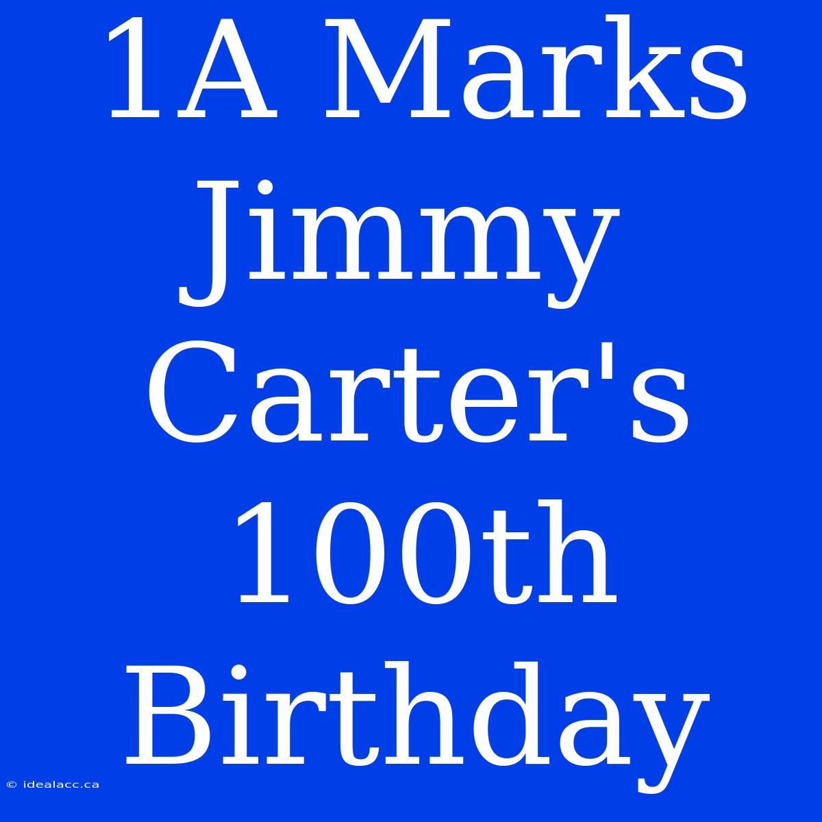 1A Marks Jimmy Carter's 100th Birthday