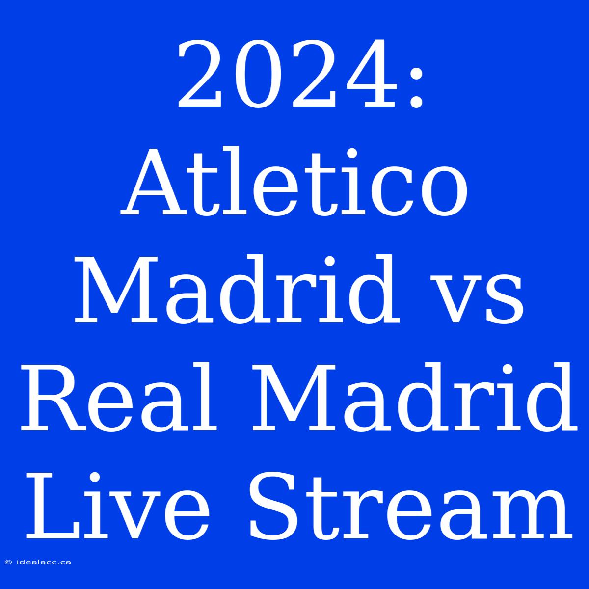 2024: Atletico Madrid Vs Real Madrid Live Stream