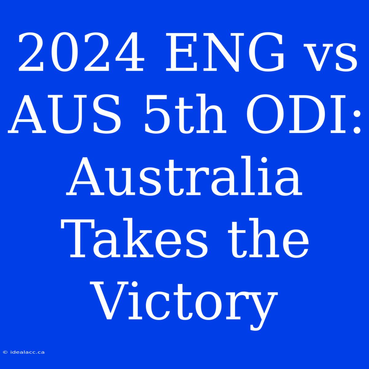 2024 ENG Vs AUS 5th ODI: Australia Takes The Victory