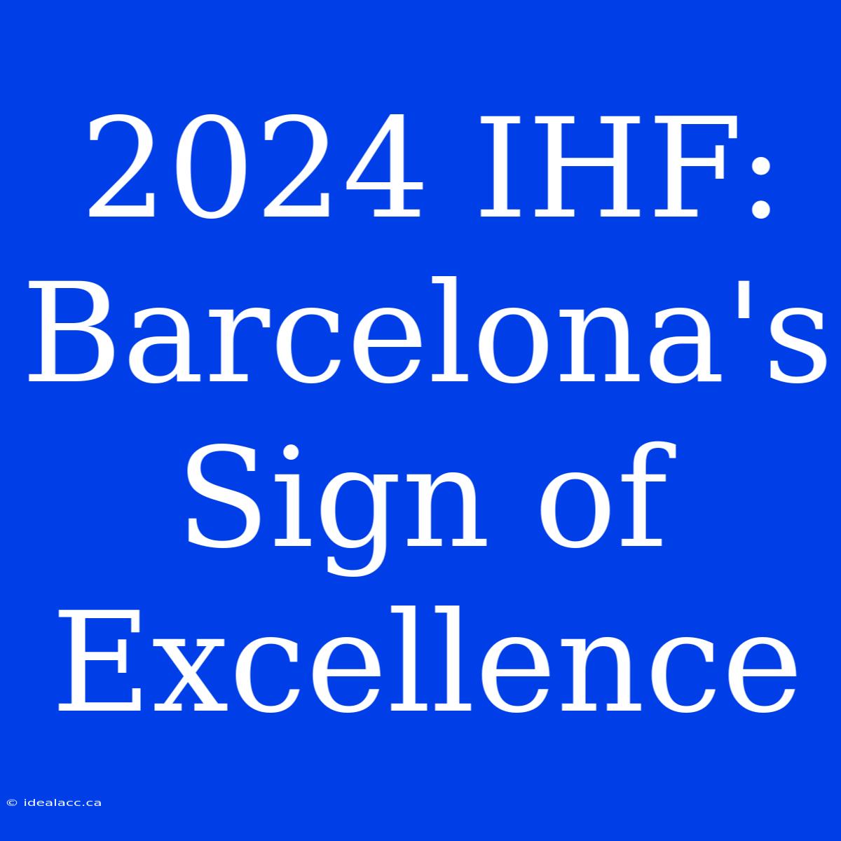 2024 IHF: Barcelona's Sign Of Excellence