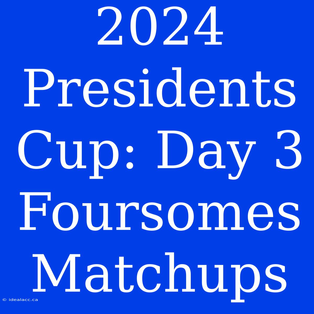 2024 Presidents Cup: Day 3 Foursomes Matchups