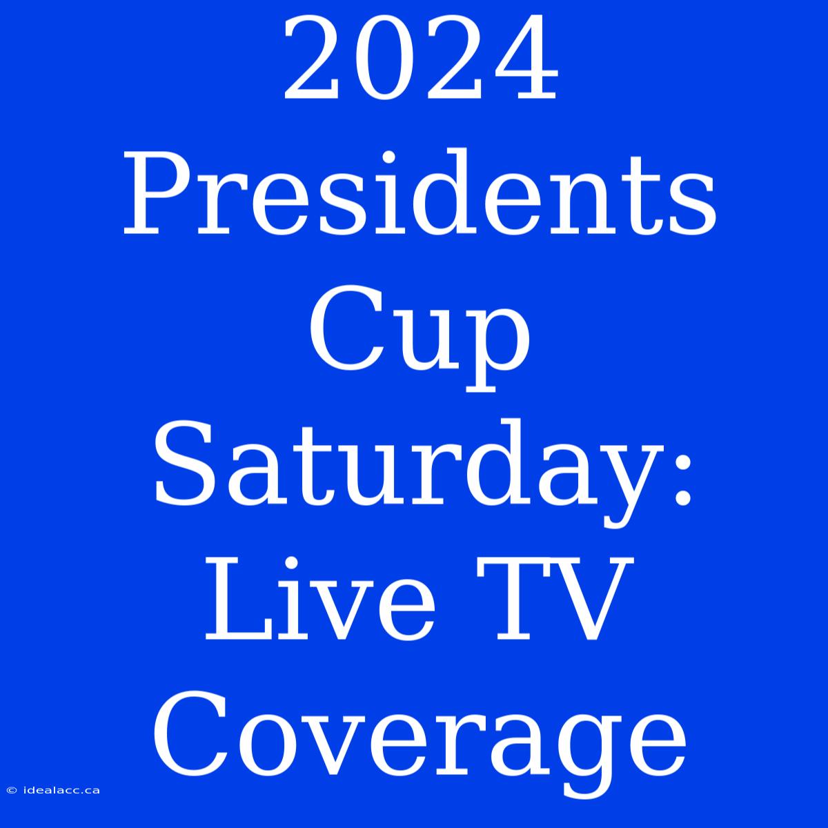 2024 Presidents Cup Saturday: Live TV Coverage