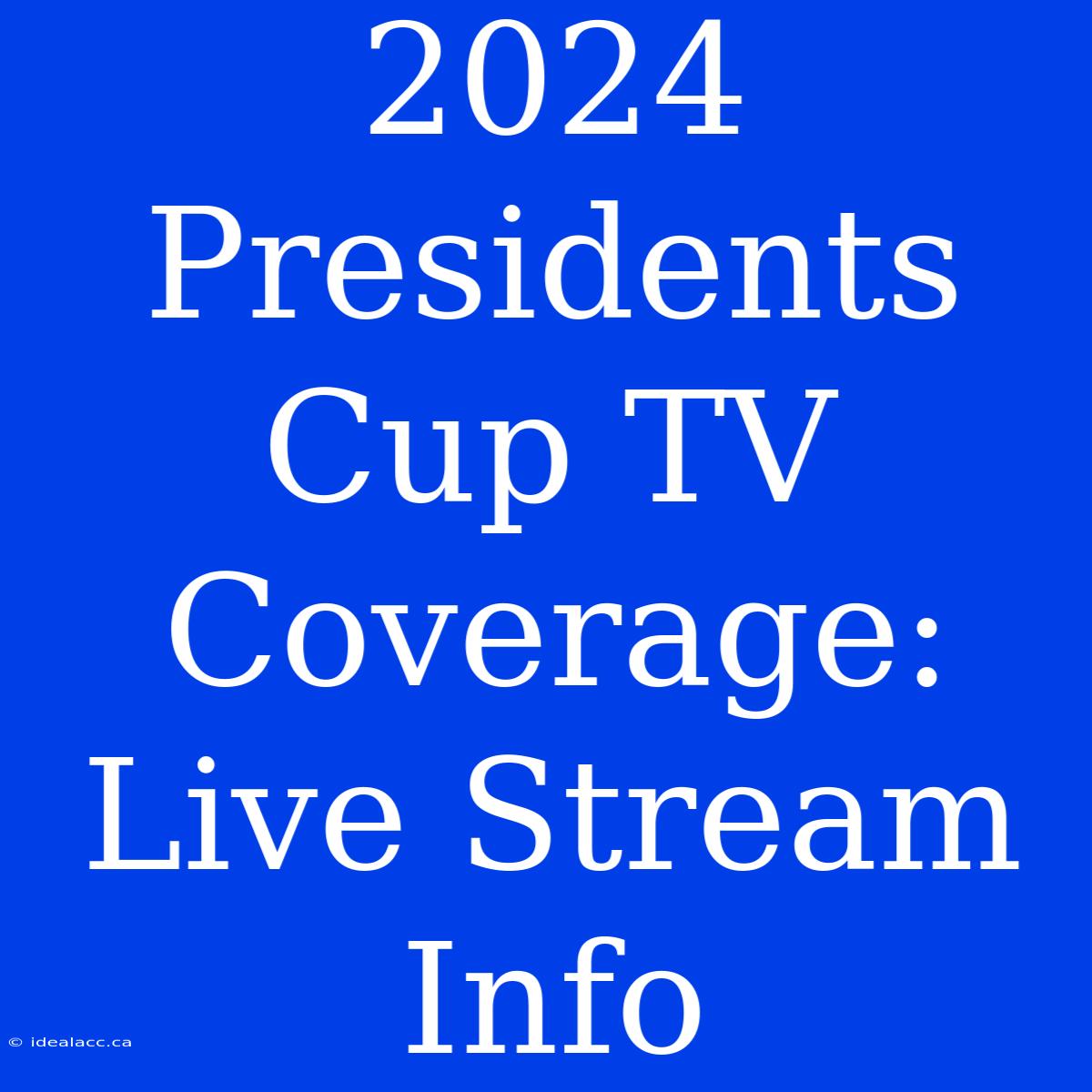 2024 Presidents Cup TV Coverage Live Stream Info