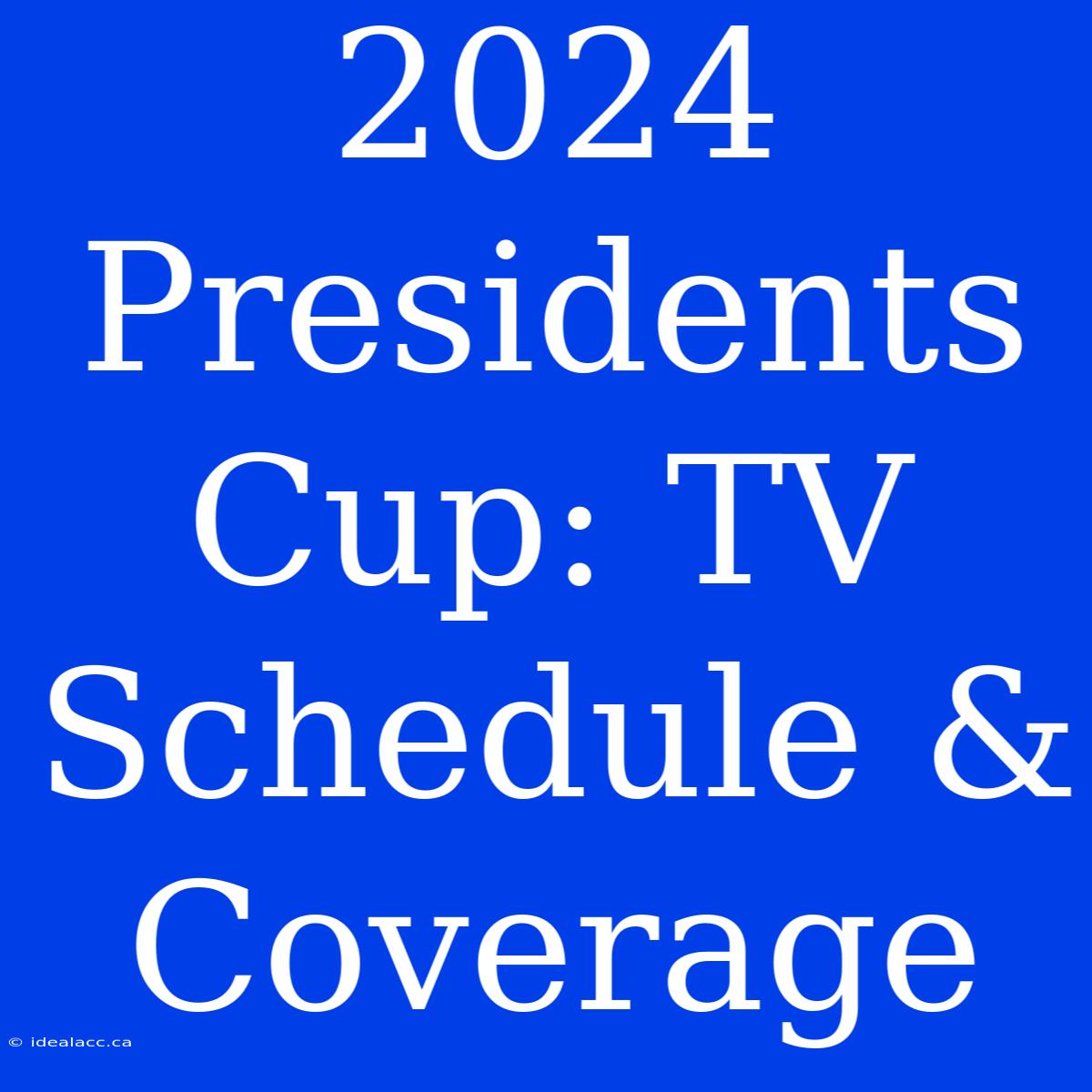 2024 Presidents Cup TV Schedule & Coverage