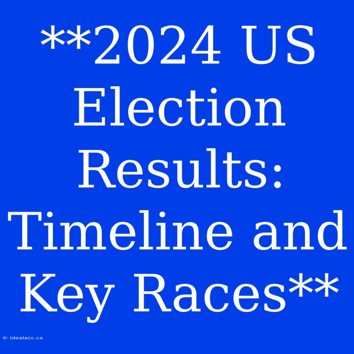 **2024 US Election Results Timeline And Key Races**