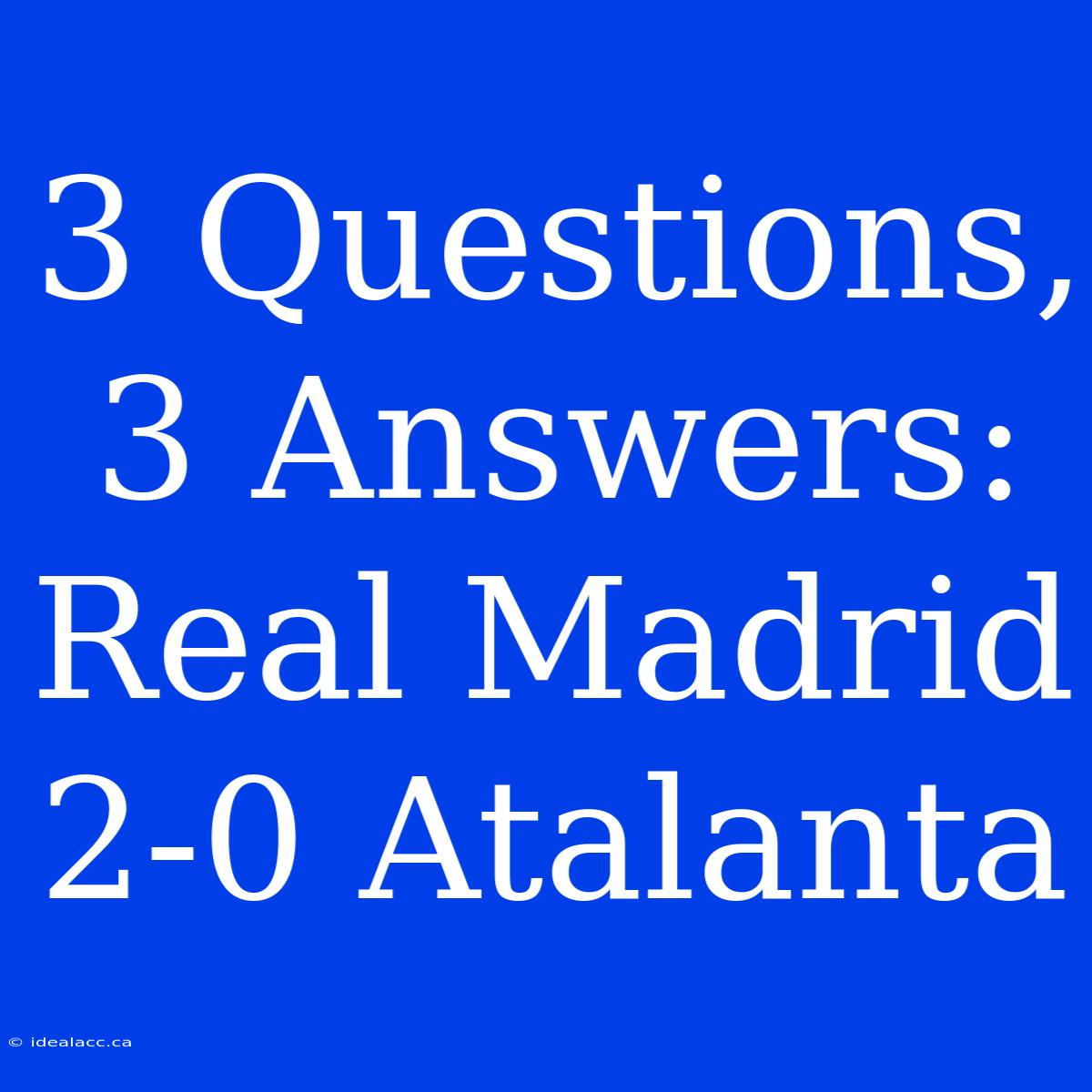 3 Questions, 3 Answers: Real Madrid 2-0 Atalanta