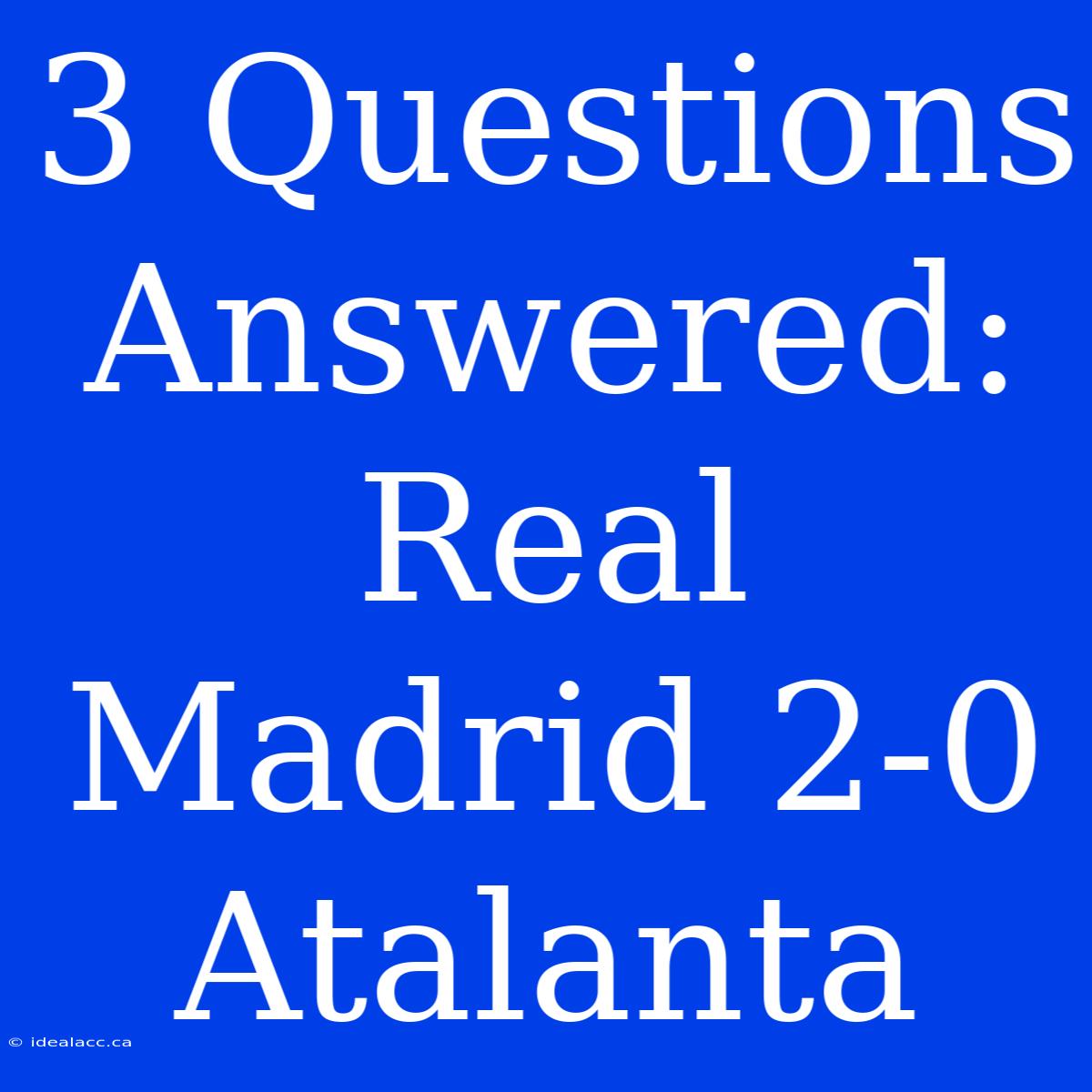 3 Questions Answered: Real Madrid 2-0 Atalanta