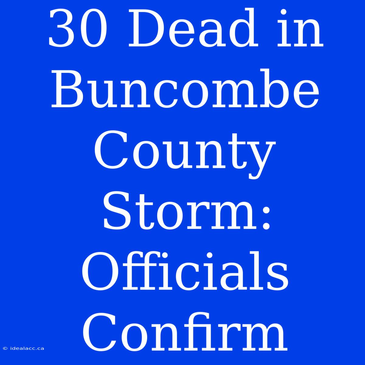 30 Dead In Buncombe County Storm: Officials Confirm