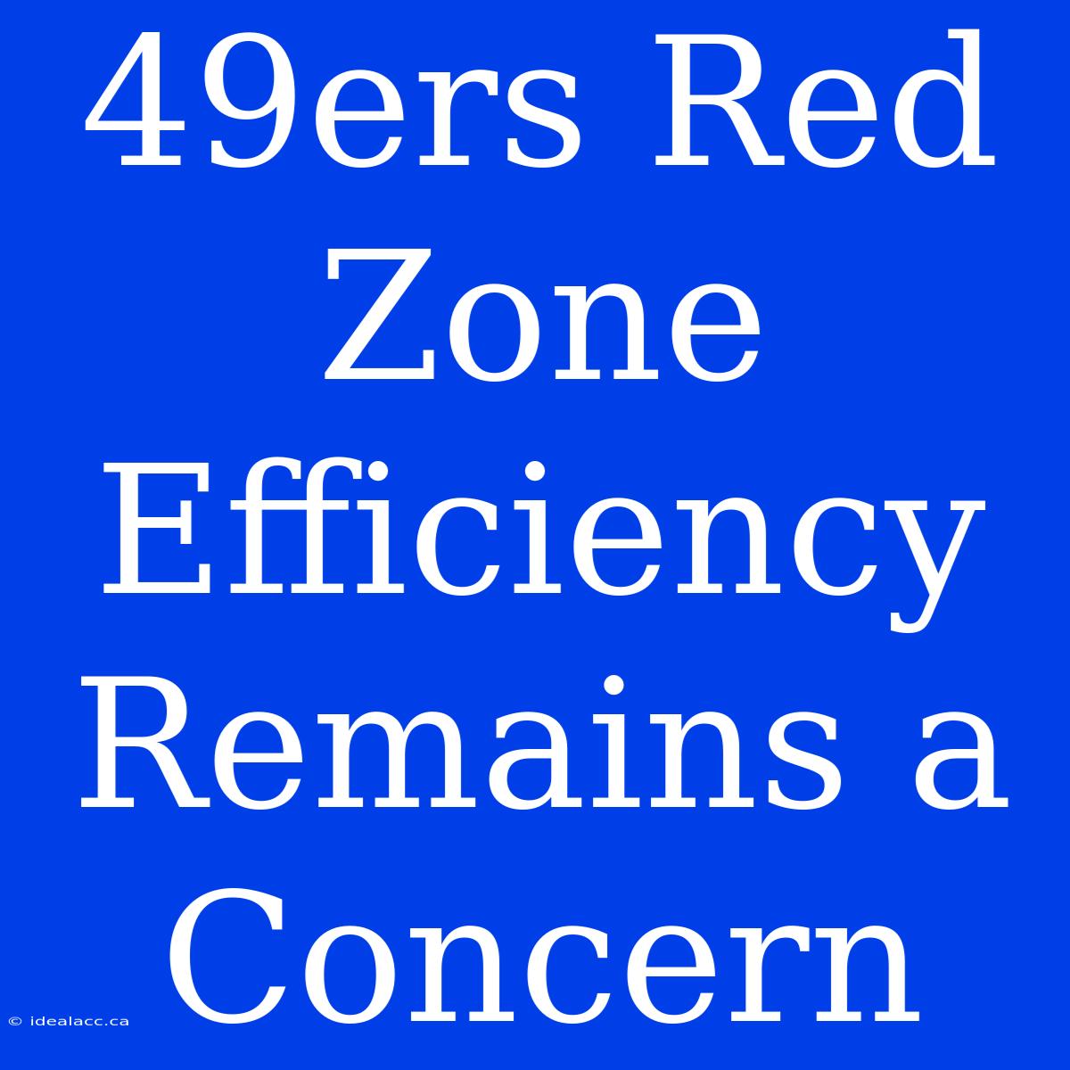 49ers Red Zone Efficiency Remains A Concern