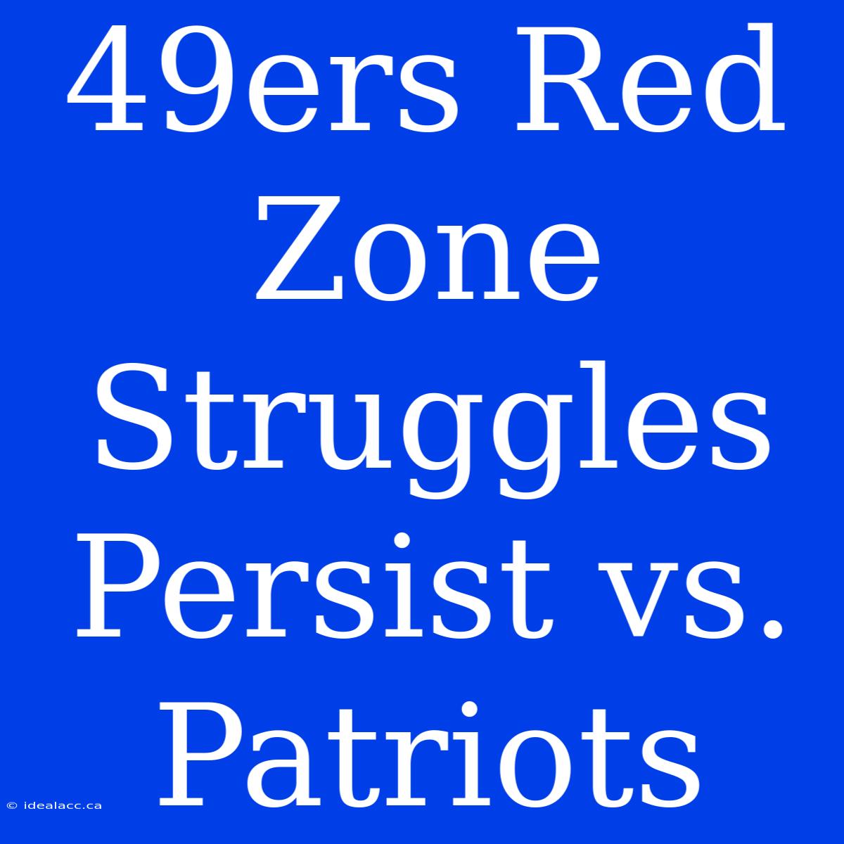 49ers Red Zone Struggles Persist Vs. Patriots