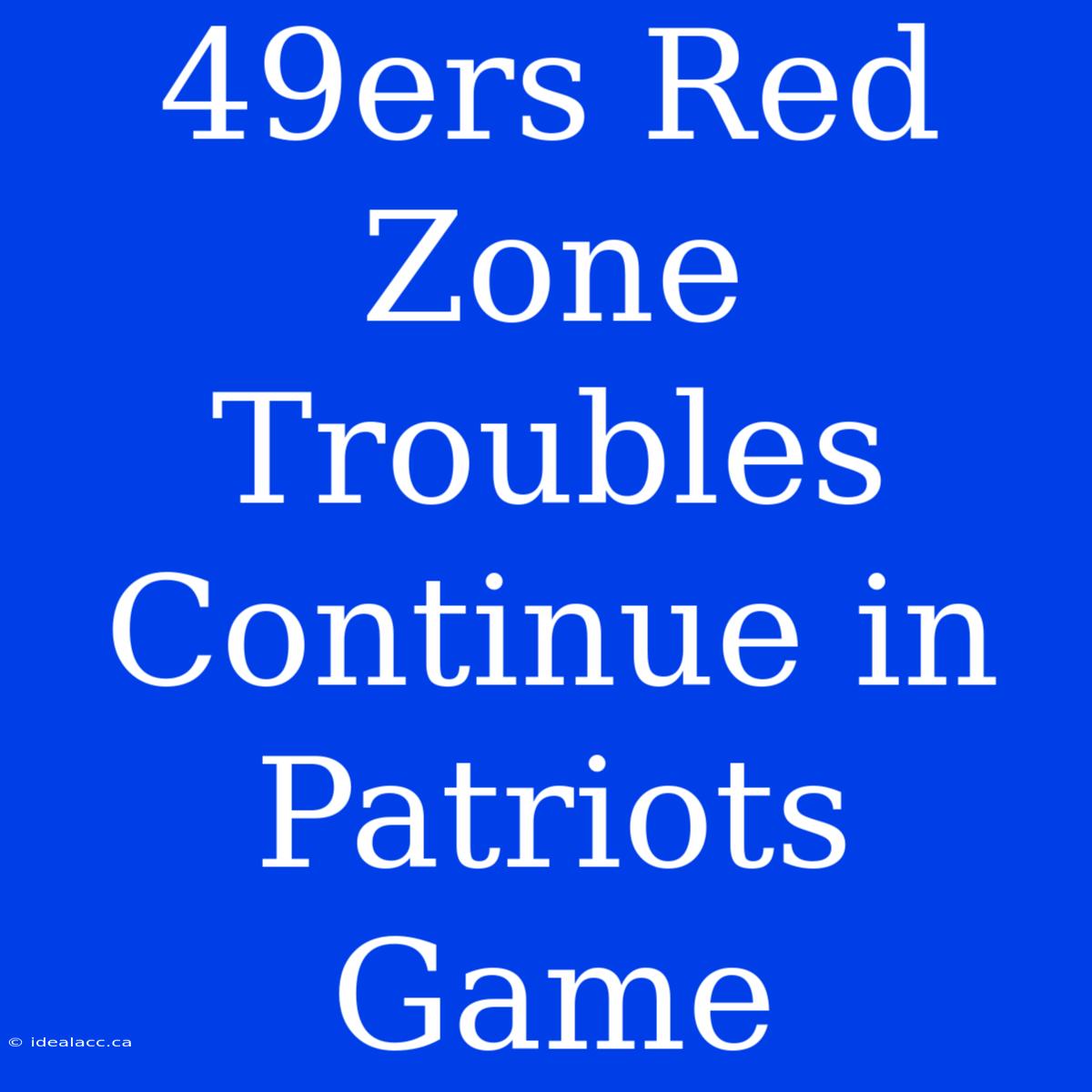 49ers Red Zone Troubles Continue In Patriots Game