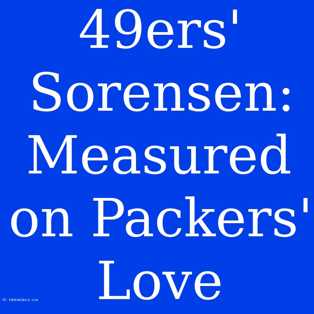 49ers' Sorensen: Measured On Packers' Love