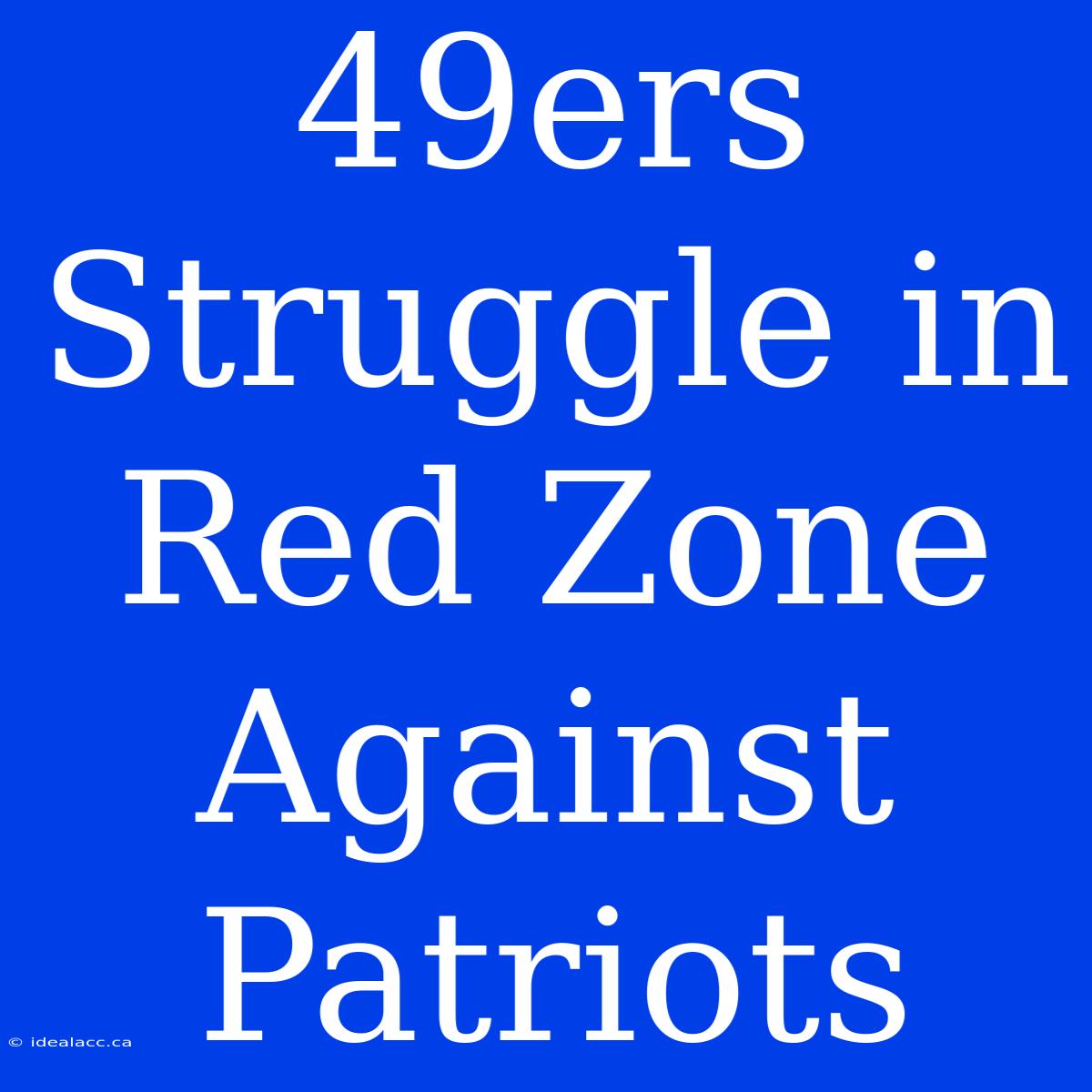 49ers Struggle In Red Zone Against Patriots