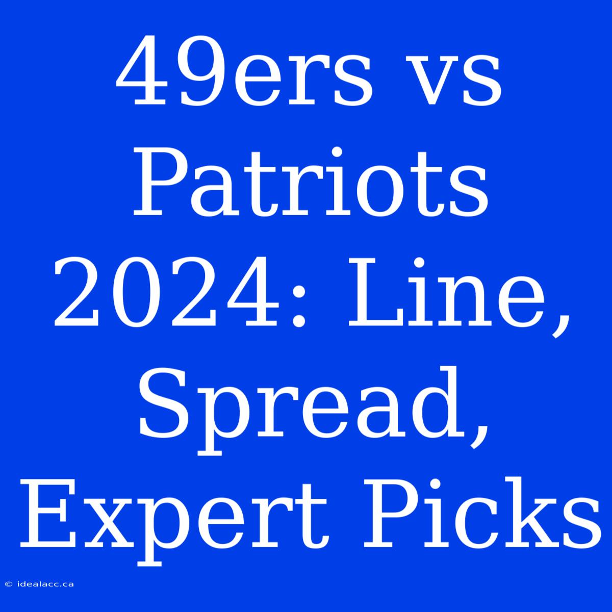 49ers Vs Patriots 2024: Line, Spread, Expert Picks 