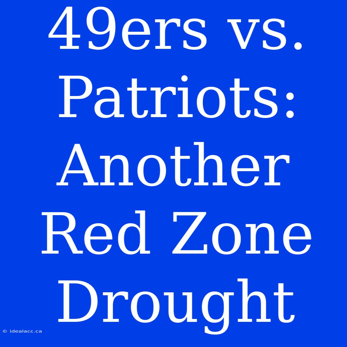 49ers Vs. Patriots: Another Red Zone Drought 