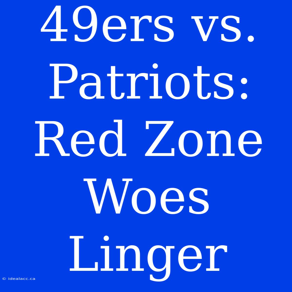 49ers Vs. Patriots: Red Zone Woes Linger