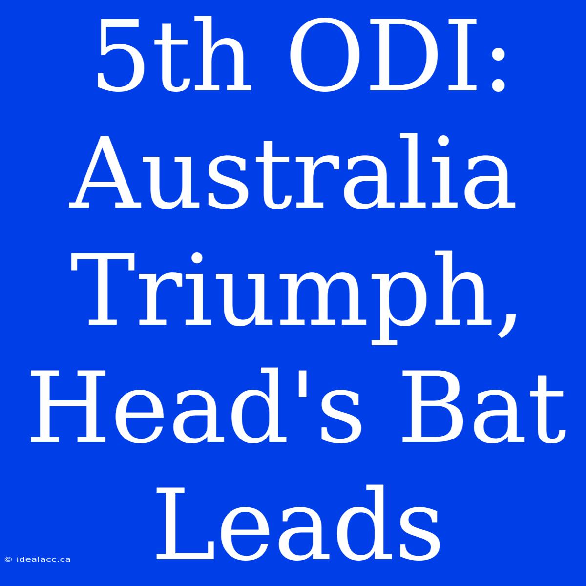 5th ODI: Australia Triumph, Head's Bat Leads