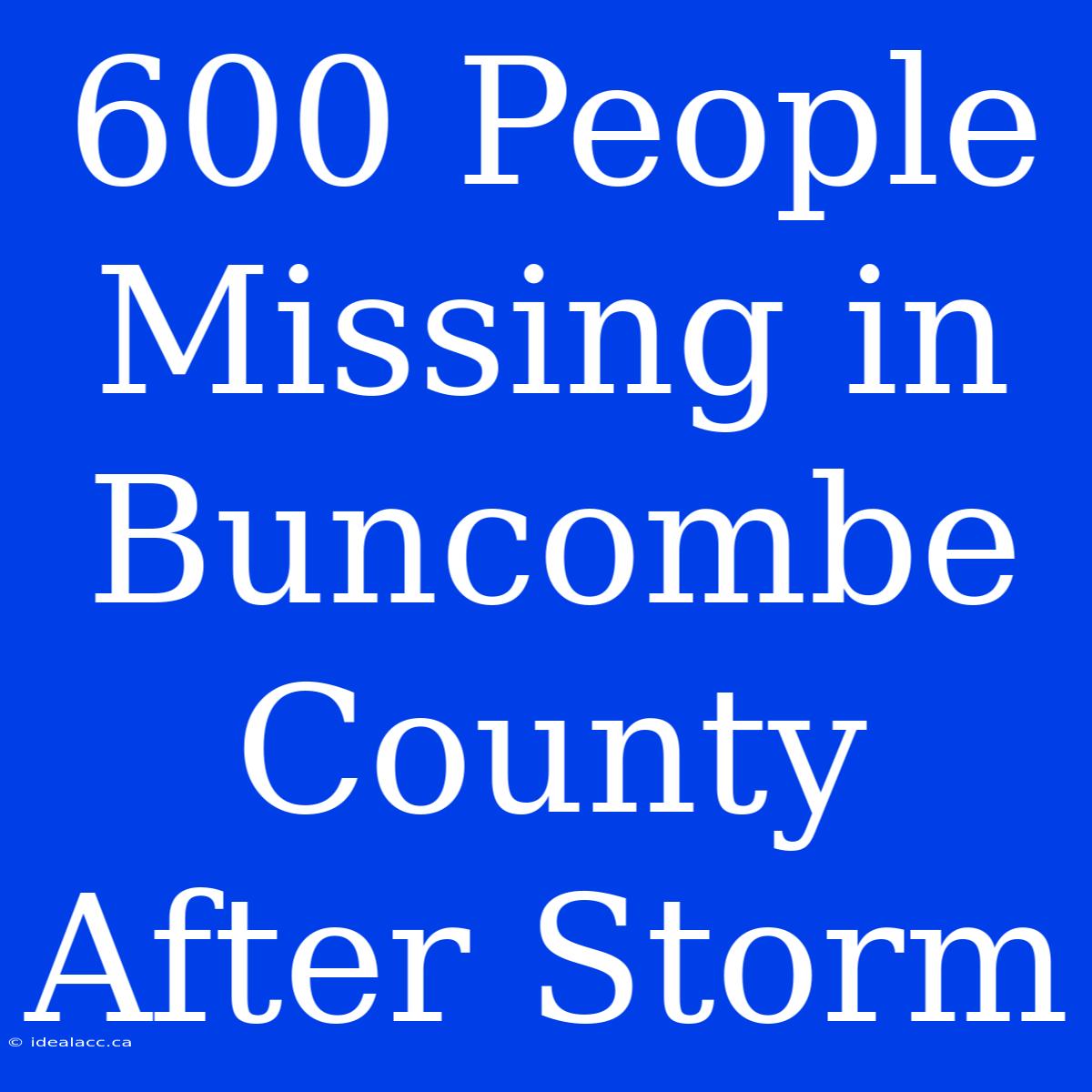 600 People Missing In Buncombe County After Storm 