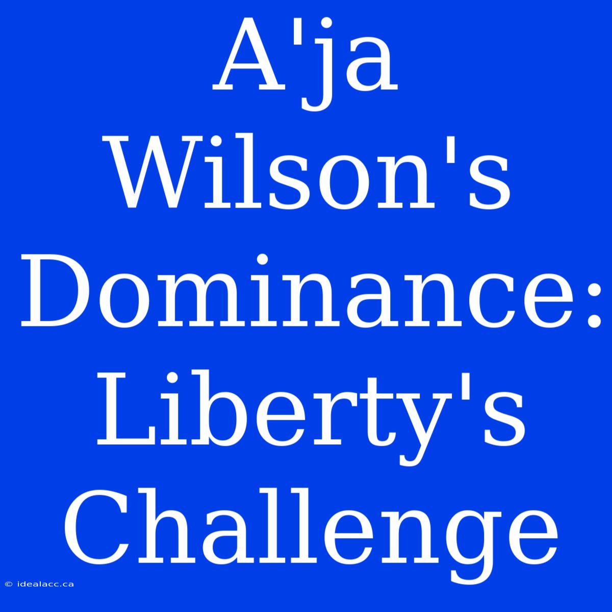 A'ja Wilson's Dominance: Liberty's Challenge