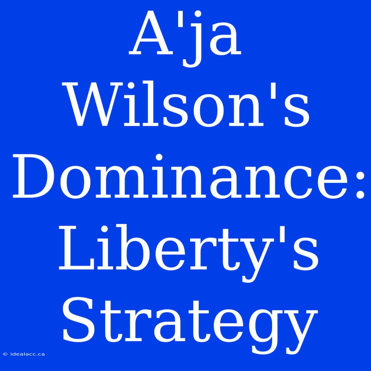 A'ja Wilson's Dominance: Liberty's Strategy