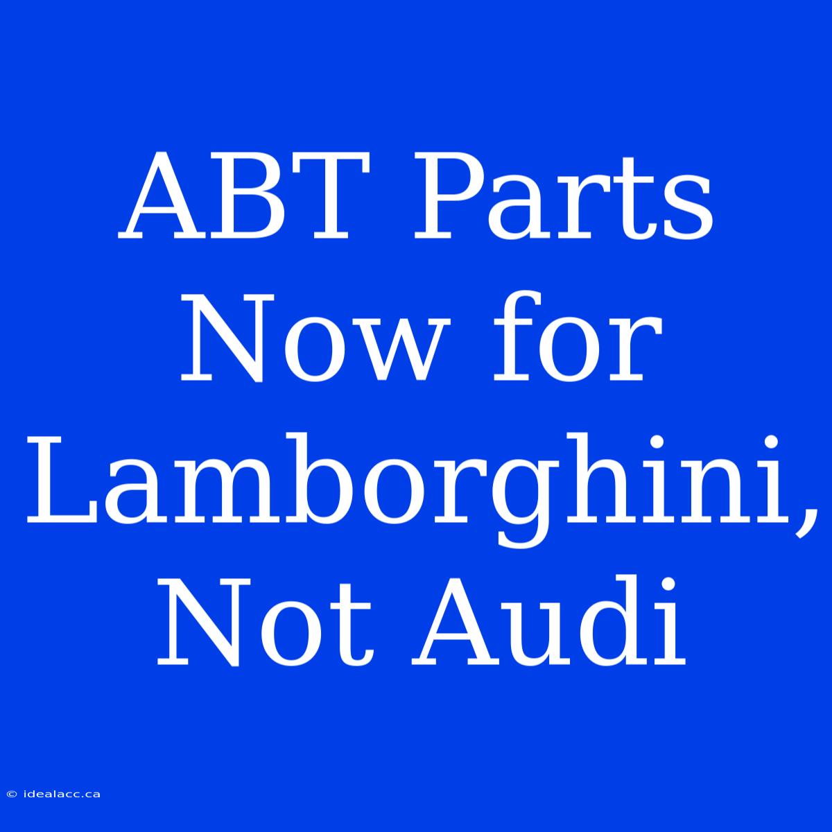 ABT Parts Now For Lamborghini, Not Audi