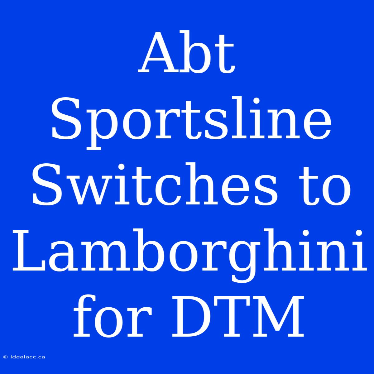 Abt Sportsline Switches To Lamborghini For DTM