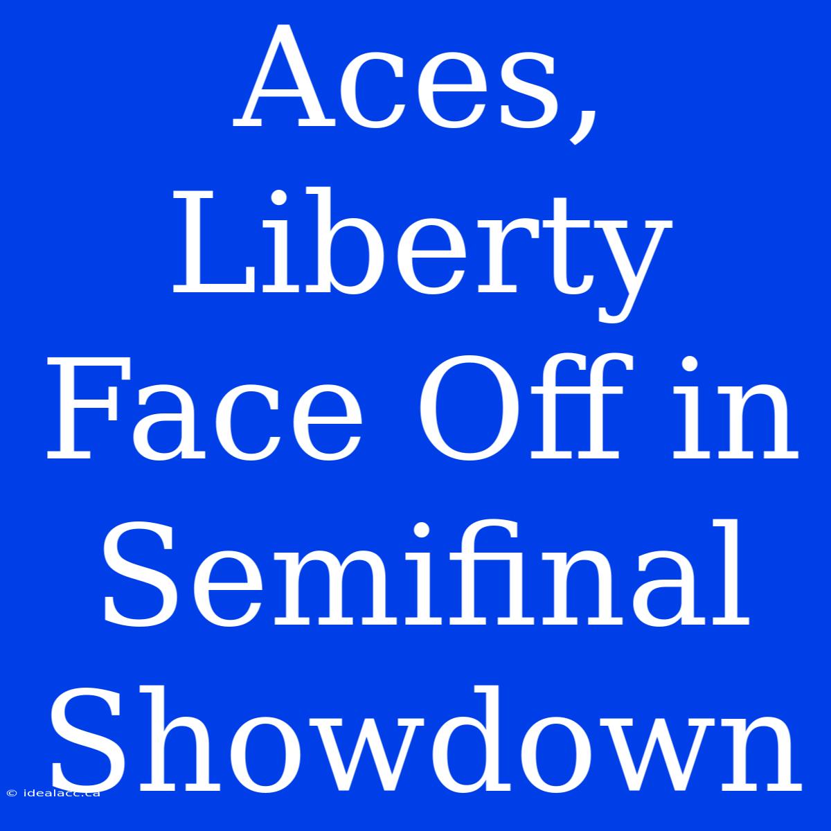 Aces, Liberty Face Off In Semifinal Showdown