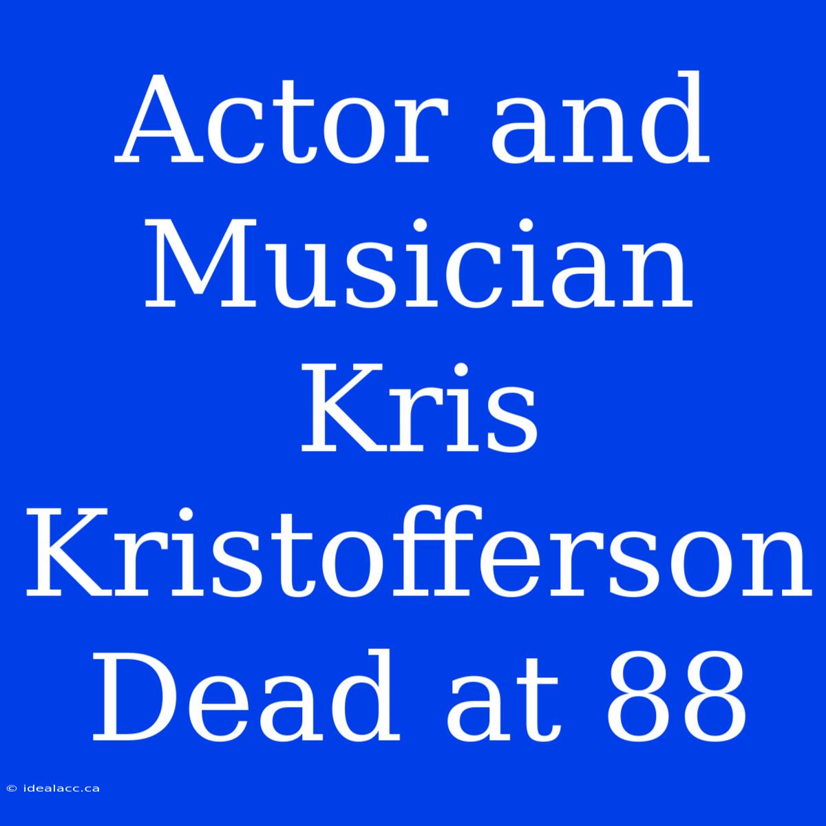 Actor And Musician Kris Kristofferson Dead At 88