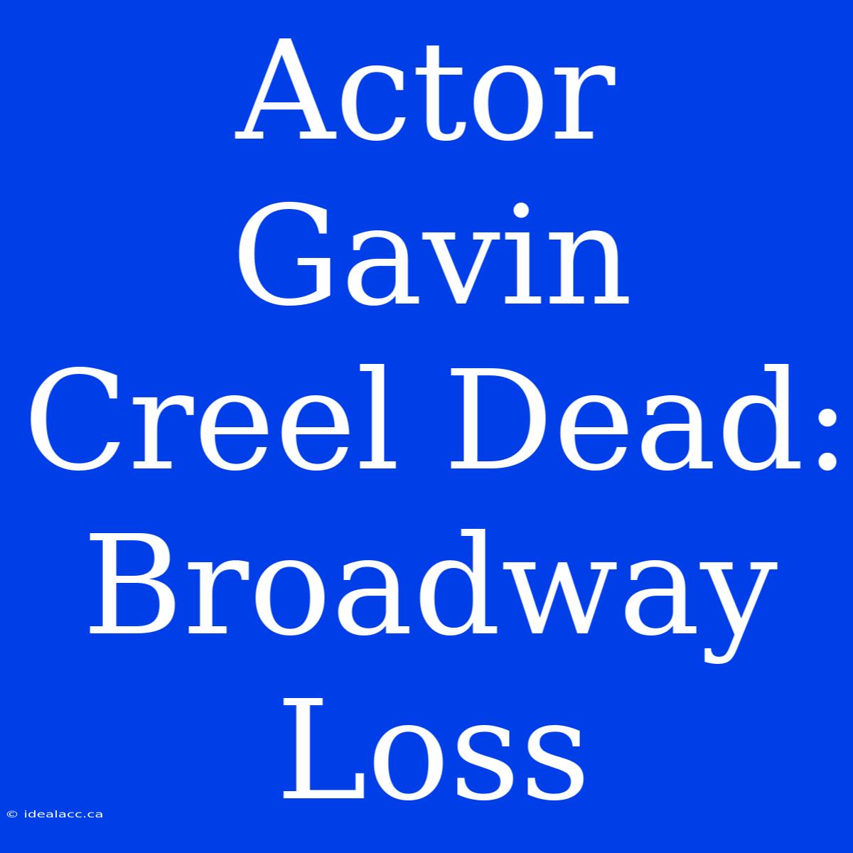 Actor Gavin Creel Dead: Broadway Loss