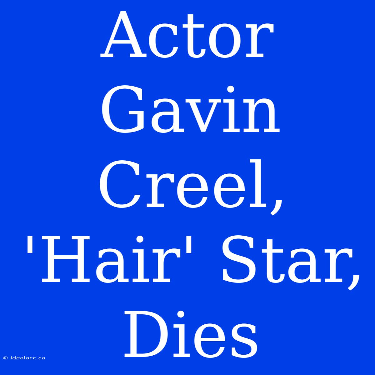 Actor Gavin Creel, 'Hair' Star, Dies