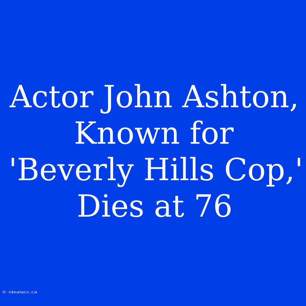 Actor John Ashton, Known For 'Beverly Hills Cop,' Dies At 76