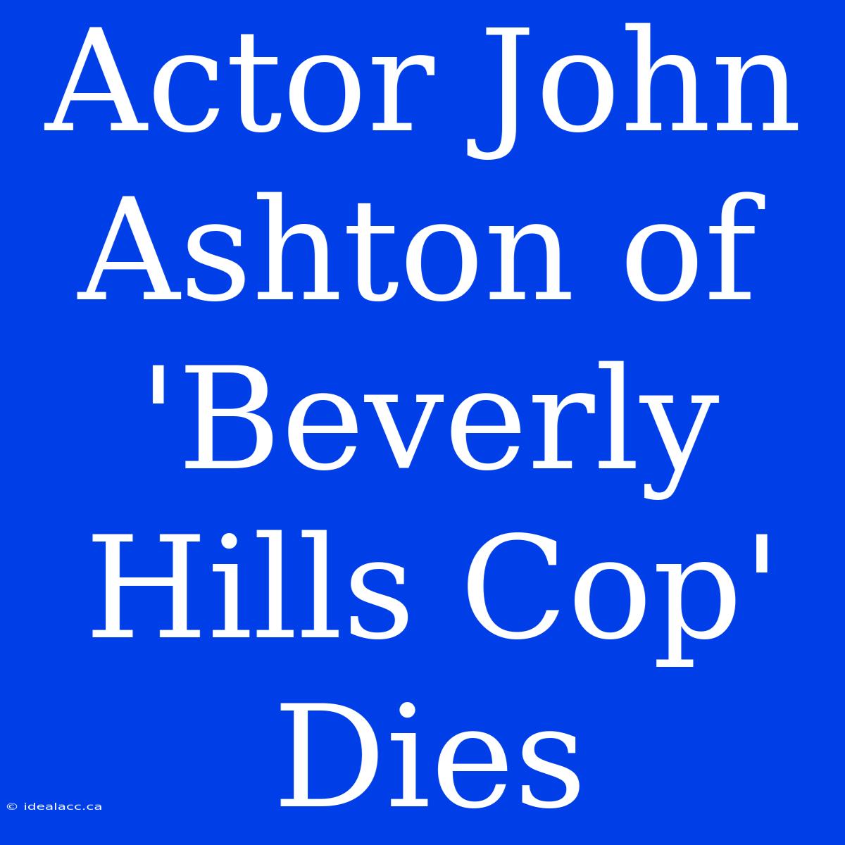 Actor John Ashton Of 'Beverly Hills Cop' Dies