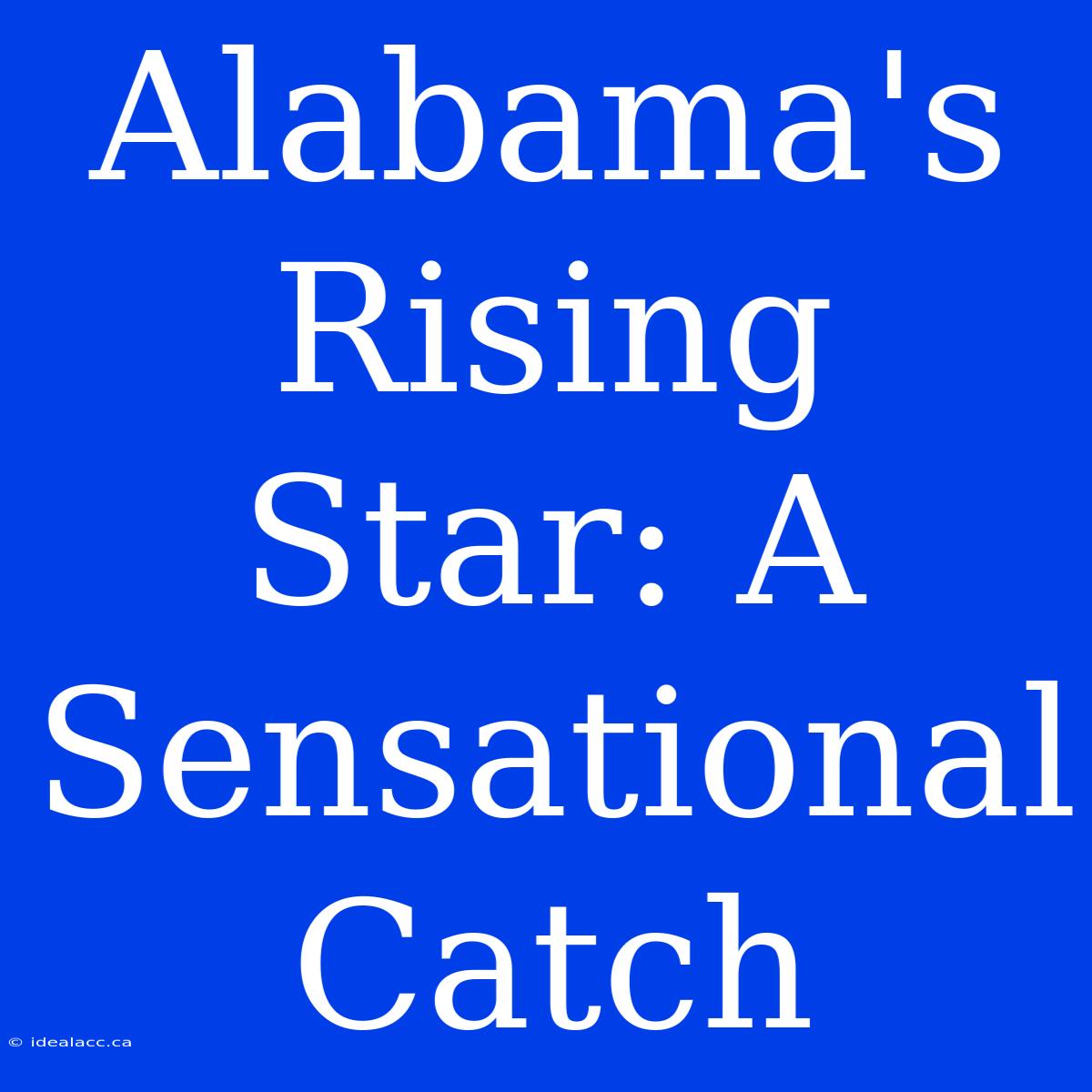 Alabama's Rising Star: A Sensational Catch 