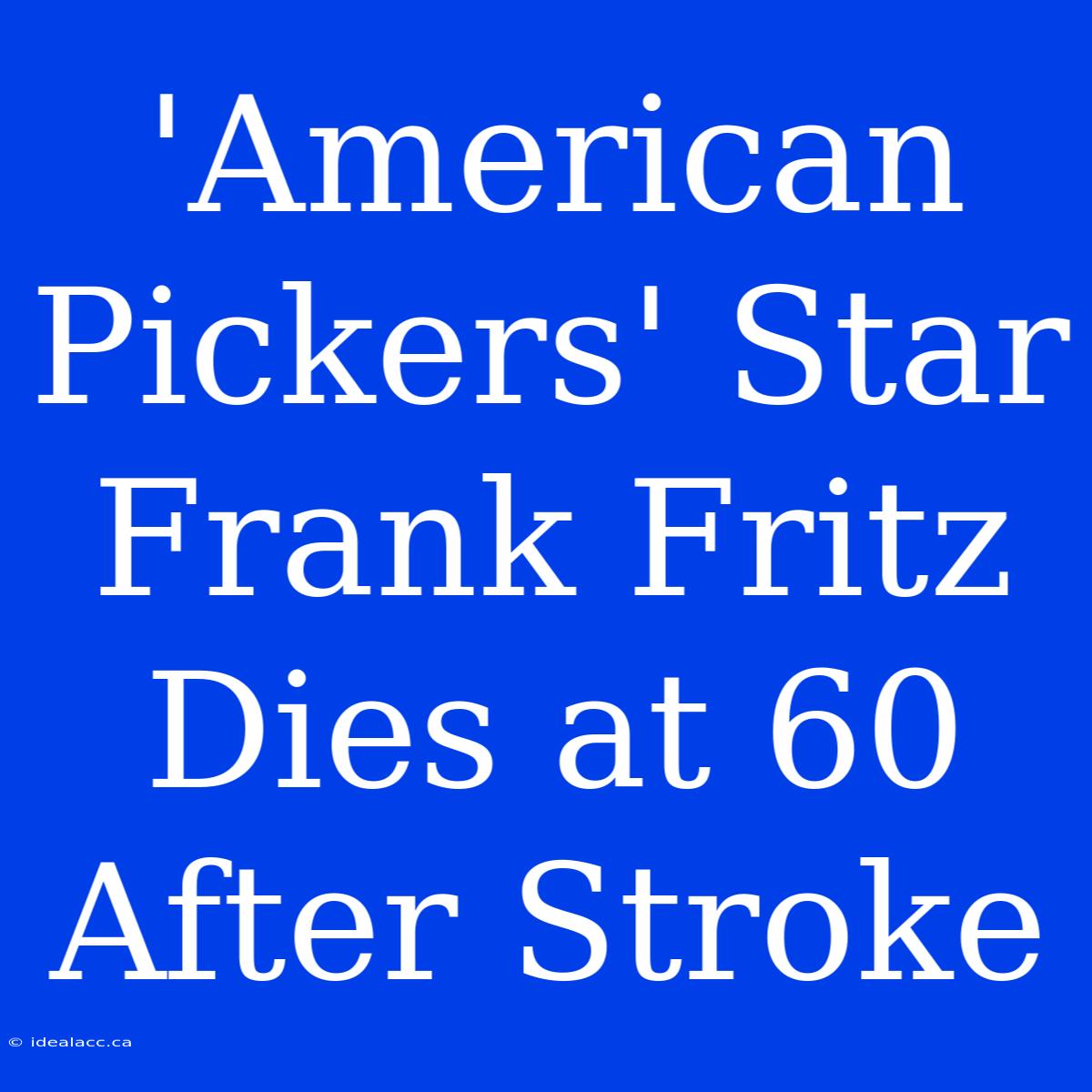 'American Pickers' Star Frank Fritz Dies At 60 After Stroke