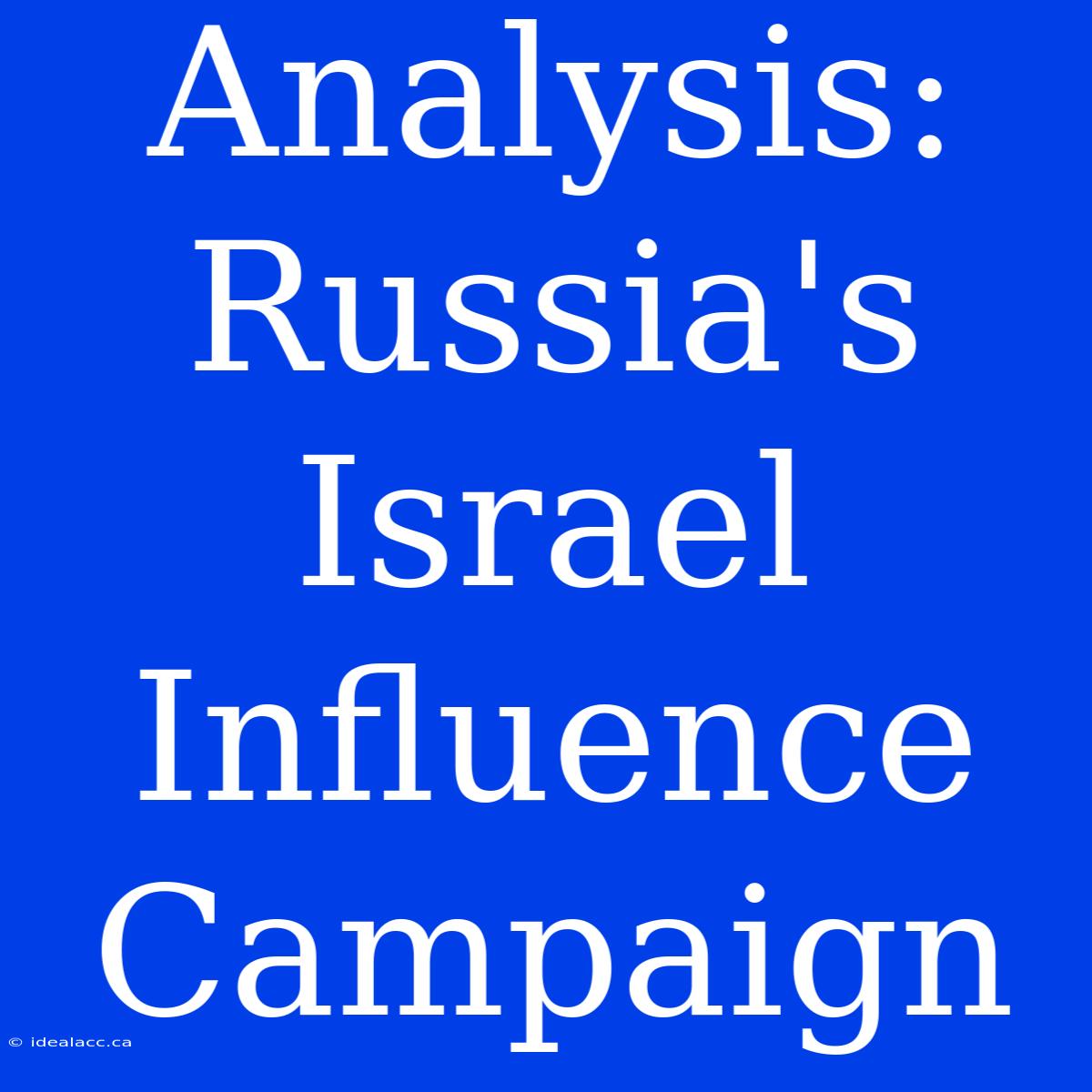 Analysis: Russia's Israel Influence Campaign