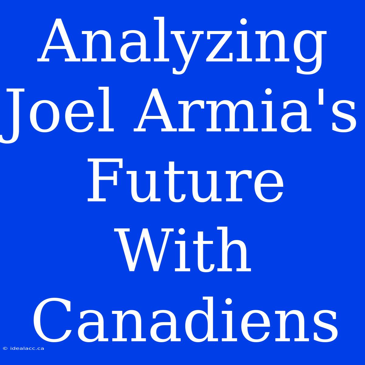 Analyzing Joel Armia's Future With Canadiens