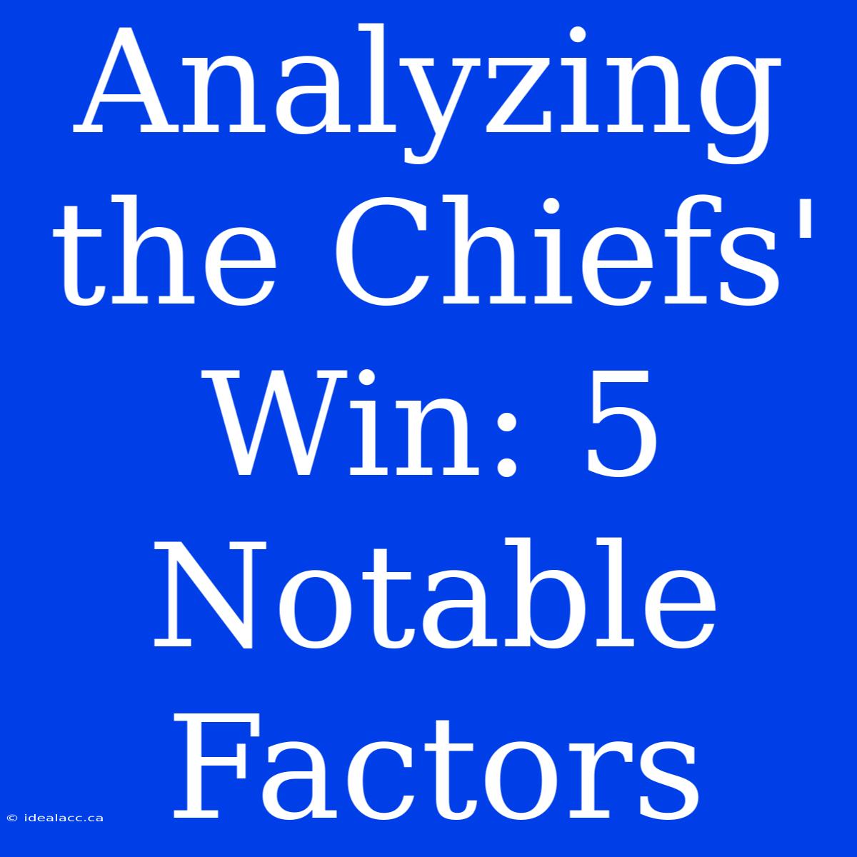 Analyzing The Chiefs' Win: 5 Notable Factors