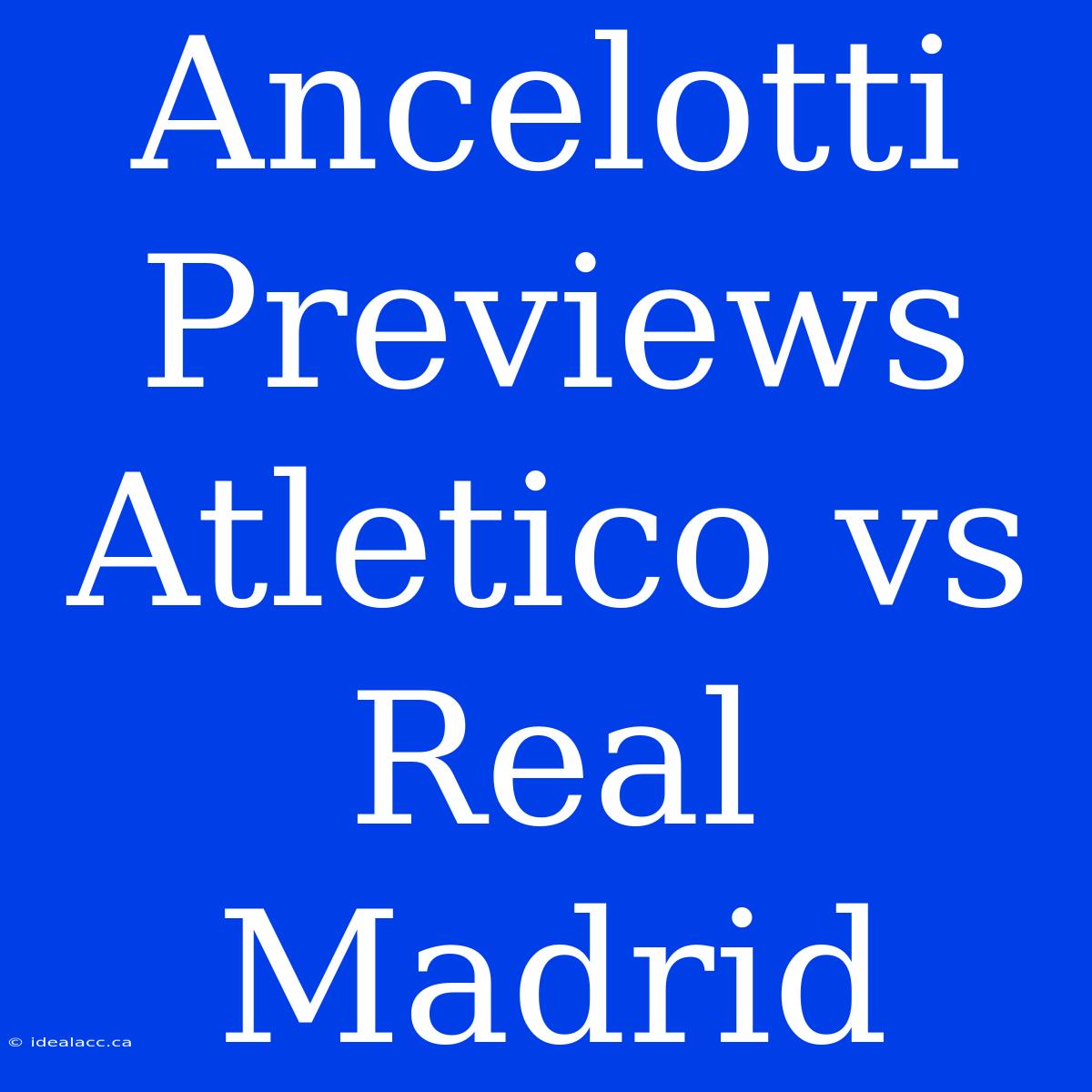 Ancelotti Previews Atletico Vs Real Madrid