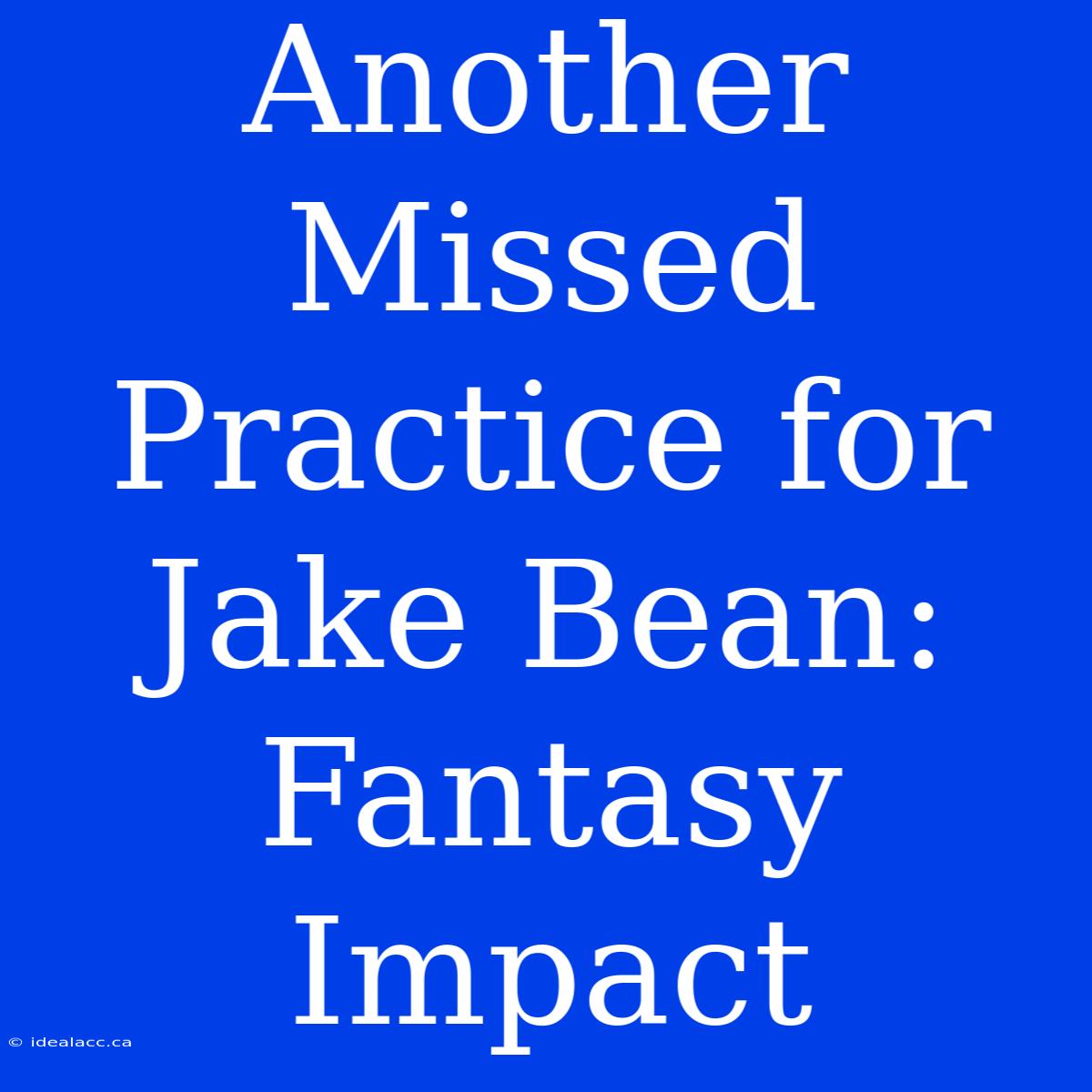 Another Missed Practice For Jake Bean: Fantasy Impact