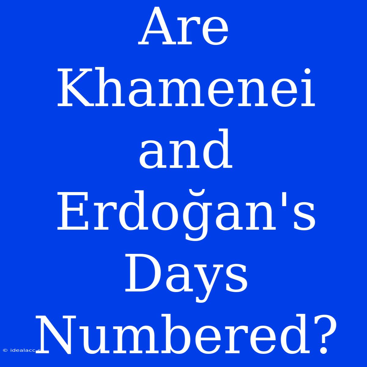 Are Khamenei And Erdoğan's Days Numbered?