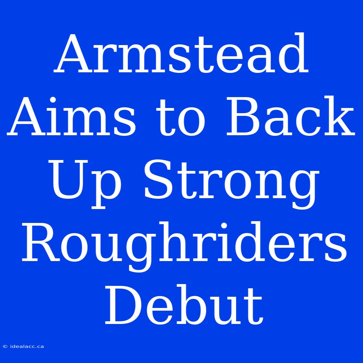 Armstead Aims To Back Up Strong Roughriders Debut