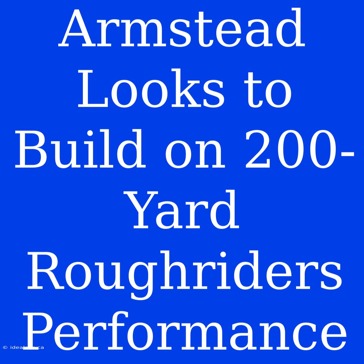 Armstead Looks To Build On 200-Yard Roughriders Performance