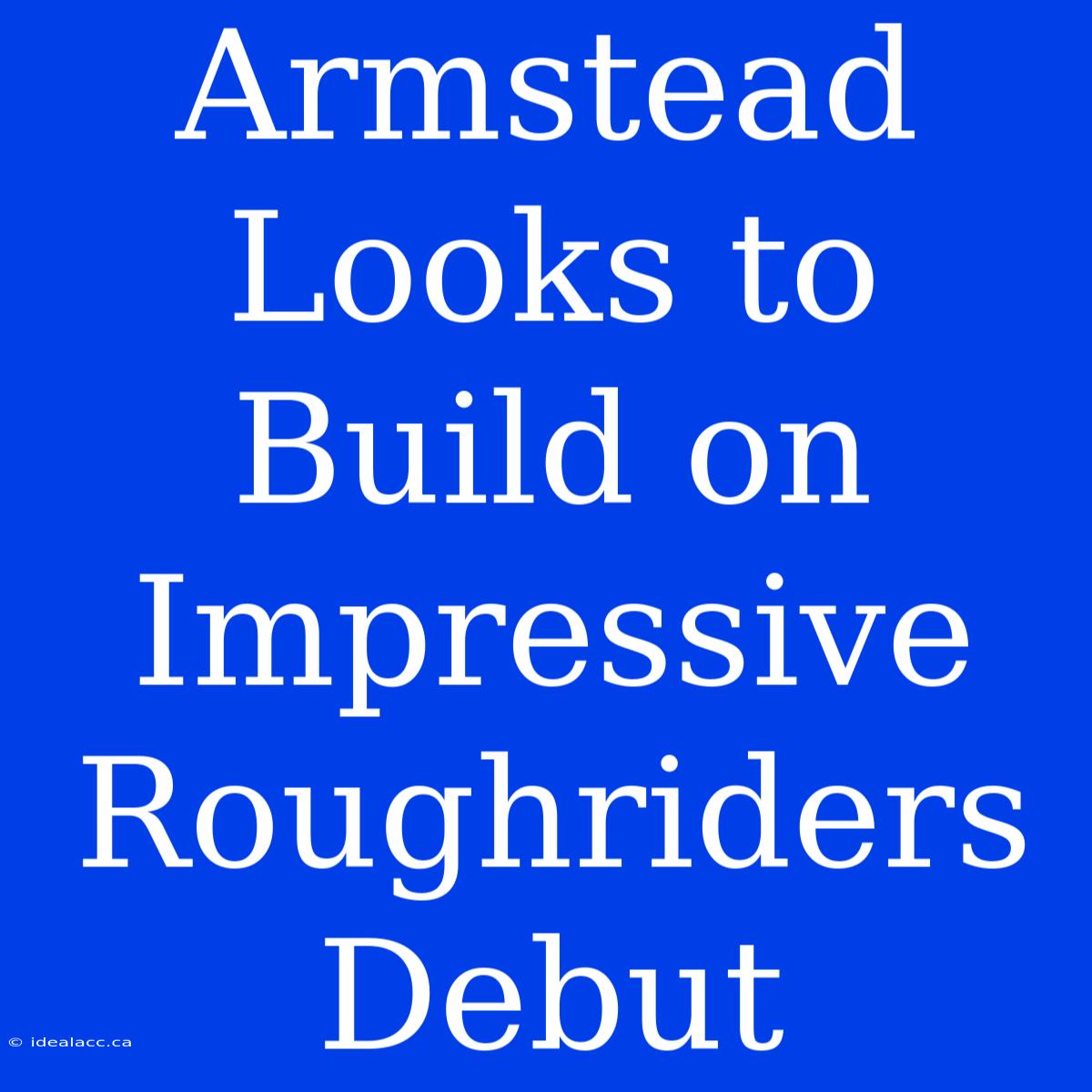 Armstead Looks To Build On Impressive Roughriders Debut