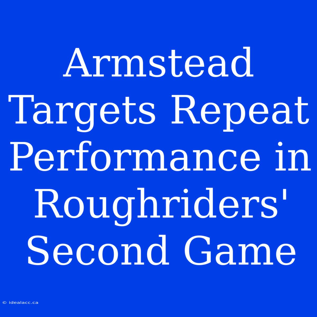 Armstead Targets Repeat Performance In Roughriders' Second Game