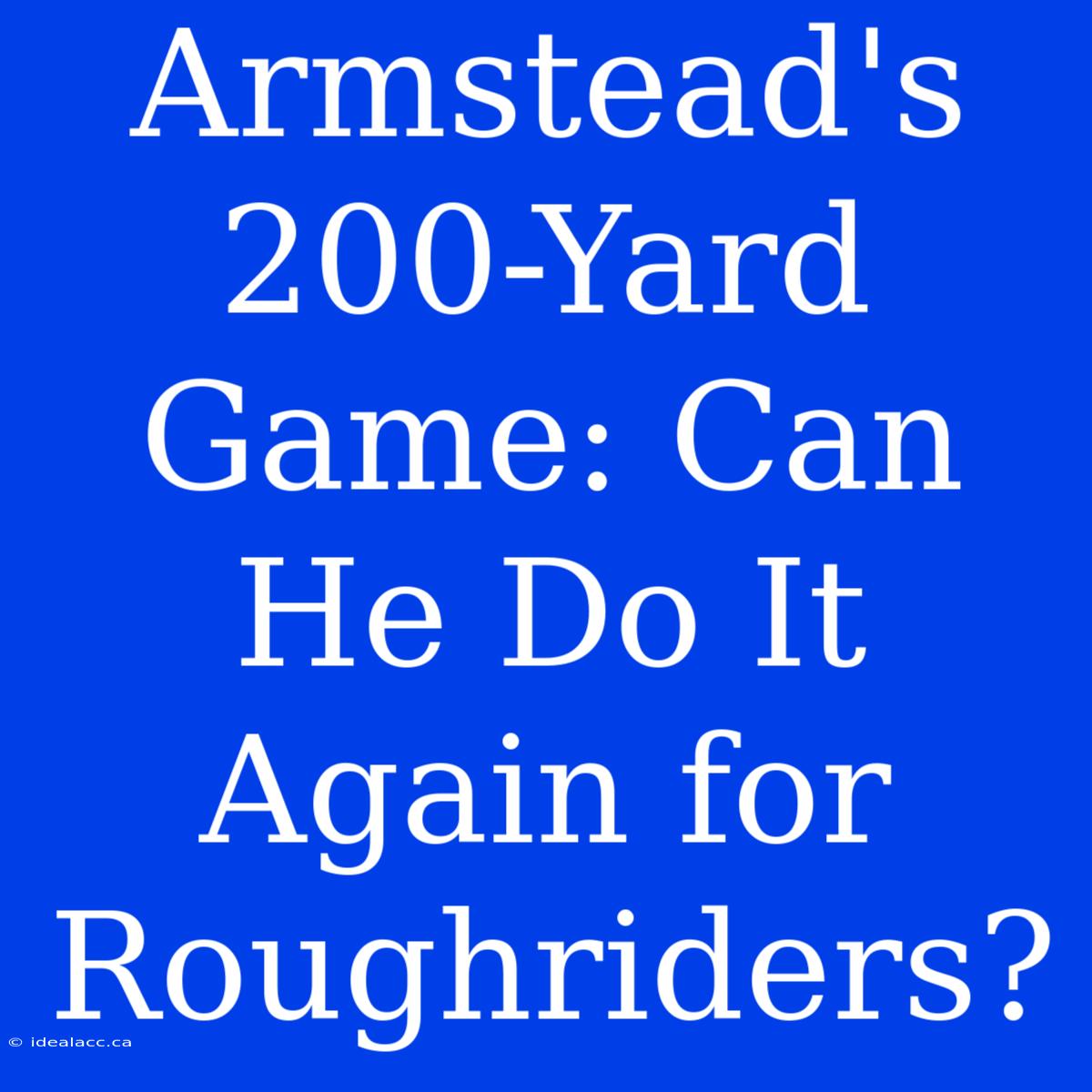 Armstead's 200-Yard Game: Can He Do It Again For Roughriders?