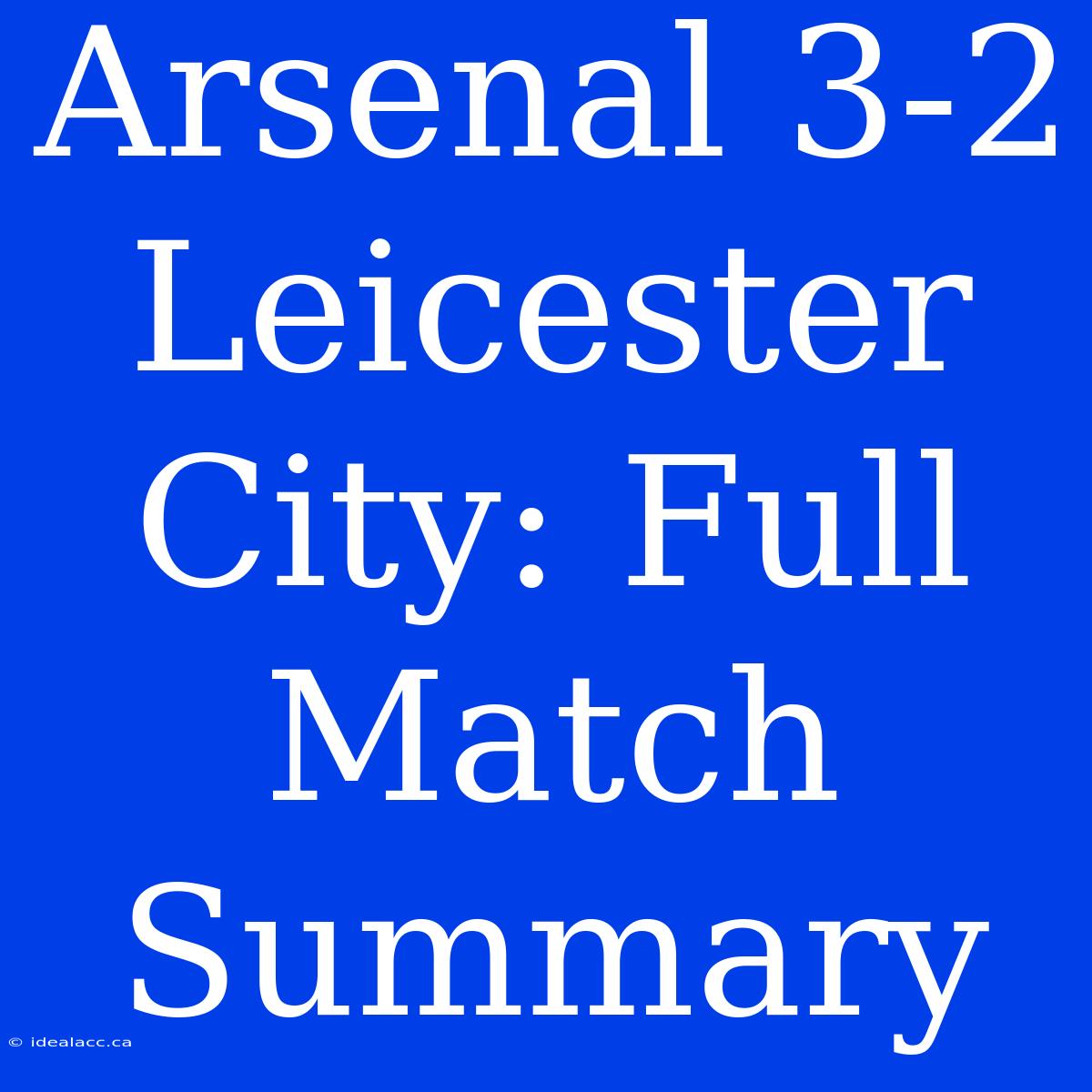 Arsenal 3-2 Leicester City: Full Match Summary