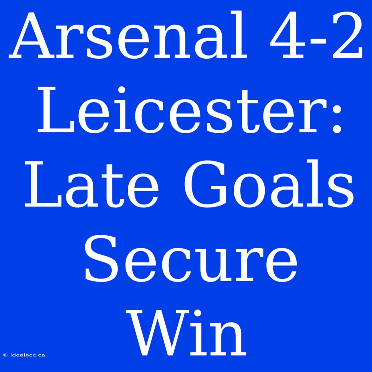 Arsenal 4-2 Leicester: Late Goals Secure Win