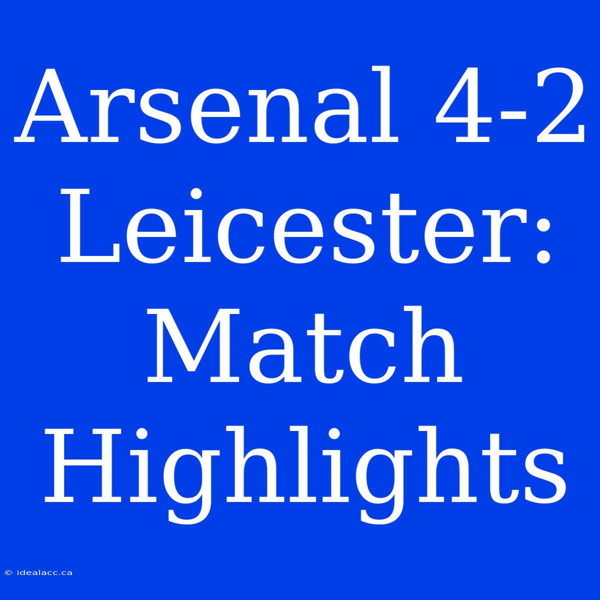 Arsenal 4-2 Leicester: Match Highlights