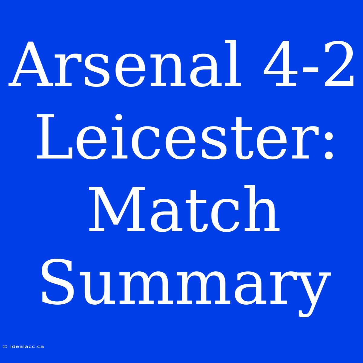 Arsenal 4-2 Leicester: Match Summary