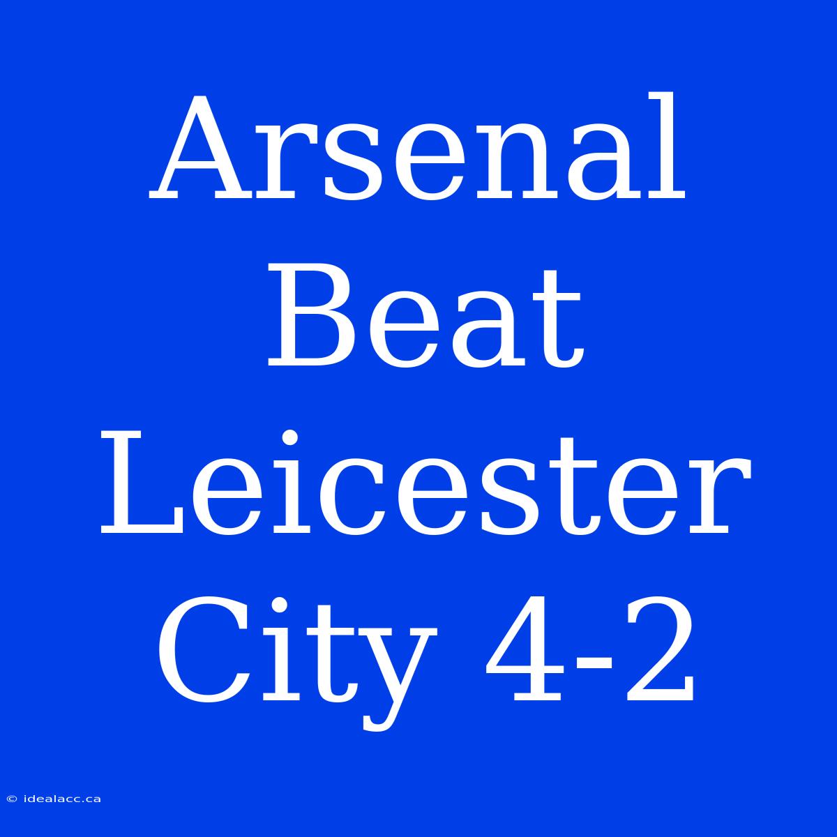 Arsenal Beat Leicester City 4-2